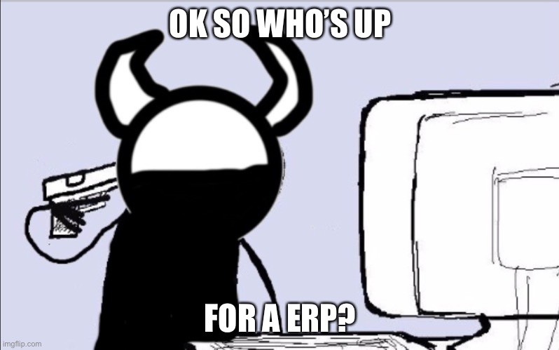 WATCH AS NOBODY COMMENTS | OK SO WHO’S UP; FOR A ERP? | image tagged in bruh | made w/ Imgflip meme maker