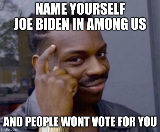 black guy pointing at head | NAME YOURSELF JOE BIDEN IN AMONG US; AND PEOPLE WONT VOTE FOR YOU | image tagged in black guy pointing at head | made w/ Imgflip meme maker