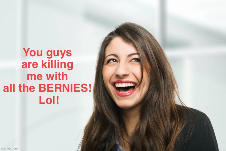You guys are killing me with all the BERNIES!
 Lol! | made w/ Imgflip meme maker