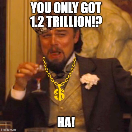 Laughing Leo | YOU ONLY GOT 1.2 TRILLION!? HA! | image tagged in memes,laughing leo | made w/ Imgflip meme maker