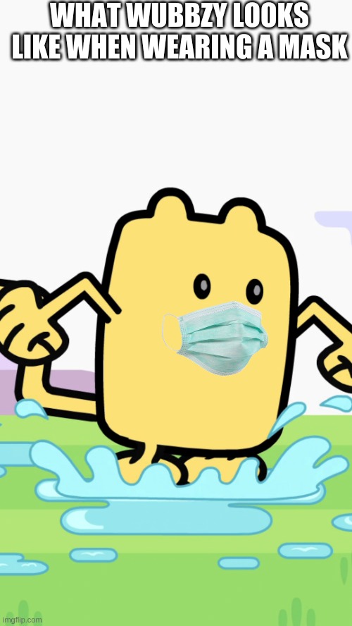 lol | WHAT WUBBZY LOOKS LIKE WHEN WEARING A MASK | image tagged in wubbzy jumping in puddles | made w/ Imgflip meme maker