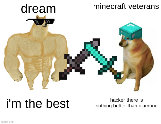 Buff Doge vs. Cheems Meme | dream; minecraft veterans; i'm the best; hacker there is nothing better than diamond | image tagged in memes,buff doge vs cheems | made w/ Imgflip meme maker