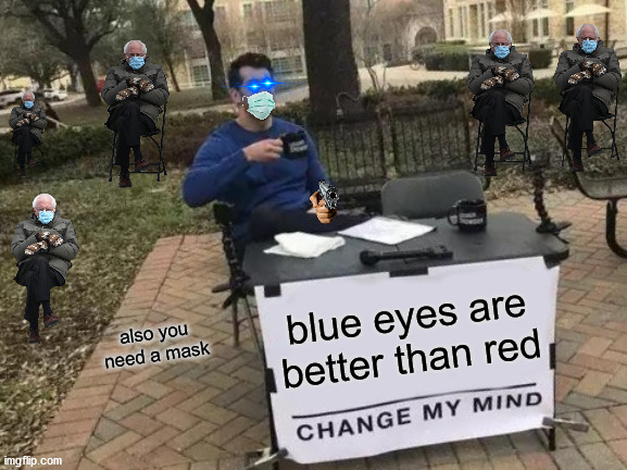 Change My Mind | blue eyes are better than red; also you need a mask | image tagged in memes,change my mind | made w/ Imgflip meme maker