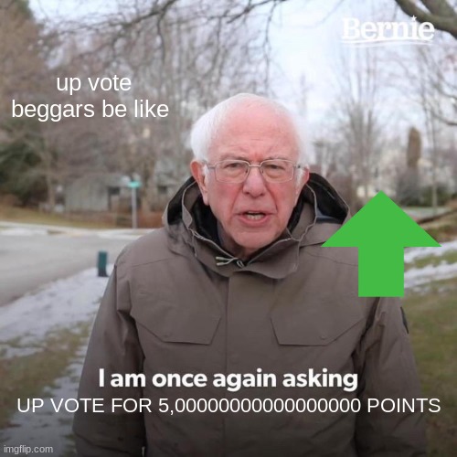 Bernie I Am Once Again Asking For Your Support | up vote beggars be like; UP VOTE FOR 5,00000000000000000 POINTS | image tagged in memes,bernie i am once again asking for your support | made w/ Imgflip meme maker