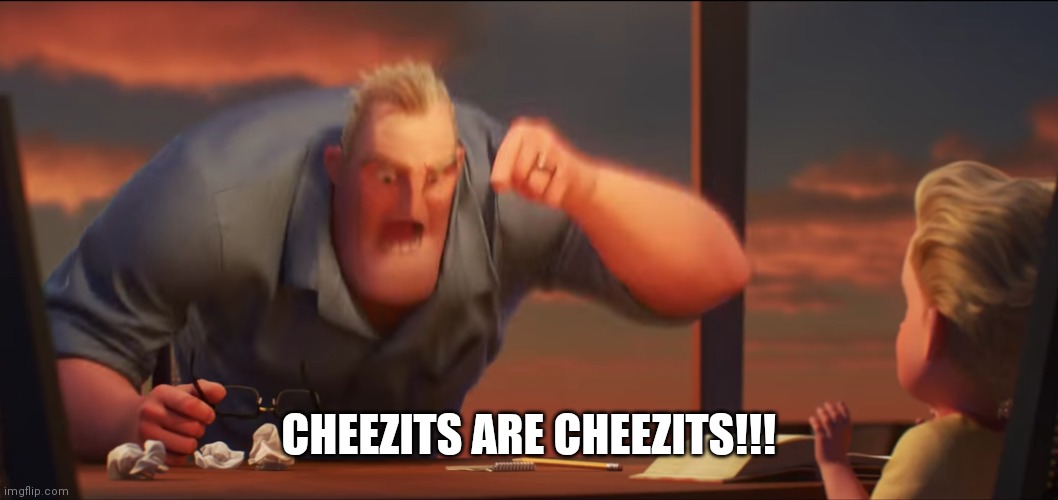 math is math | CHEEZITS ARE CHEEZITS!!! | image tagged in math is math | made w/ Imgflip meme maker