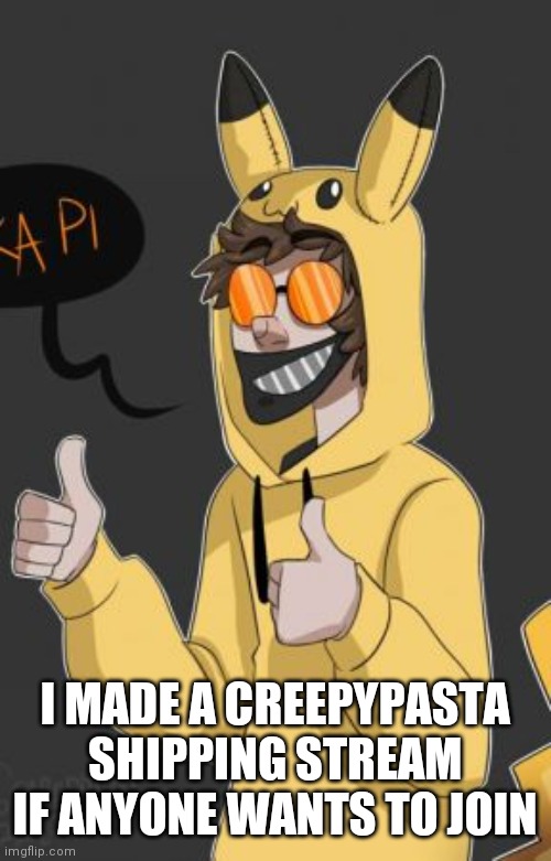 I MADE A CREEPYPASTA SHIPPING STREAM IF ANYONE WANTS TO JOIN | made w/ Imgflip meme maker