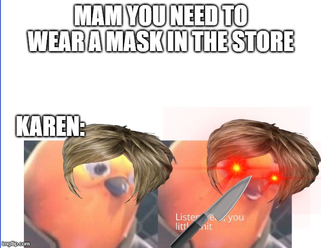 COrOnA iSnT ReAl | MAM YOU NEED TO WEAR A MASK IN THE STORE; KAREN: | image tagged in listen here you little shit | made w/ Imgflip meme maker