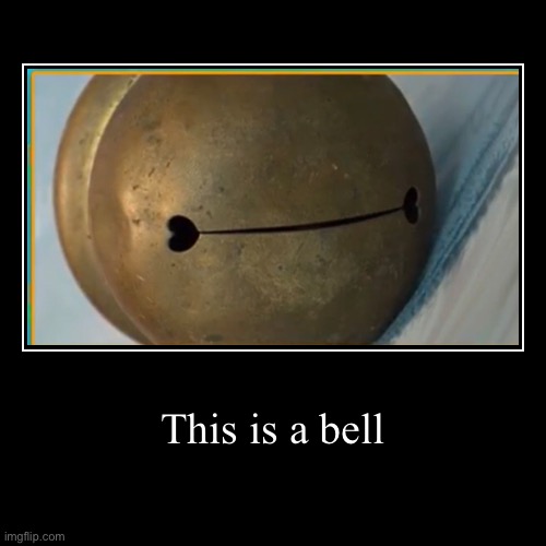 This is a bell | image tagged in funny,demotivationals,it's,a,bell | made w/ Imgflip demotivational maker