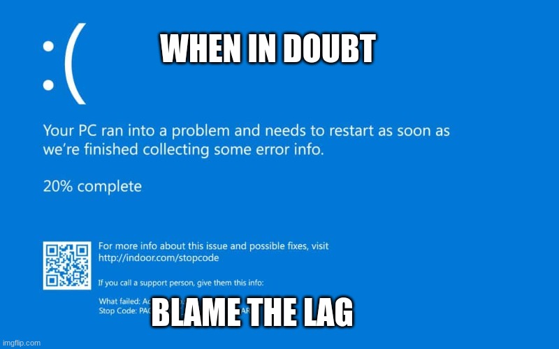 blame the lag | WHEN IN DOUBT; BLAME THE LAG | image tagged in blue screen of death,blame the lag | made w/ Imgflip meme maker