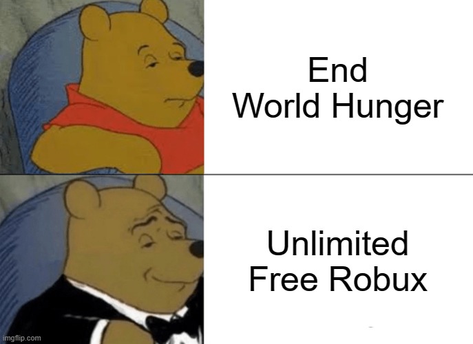 End world Hunger Or Unlimited Free Robux? | End World Hunger; Unlimited Free Robux | image tagged in memes,tuxedo winnie the pooh,funny memes | made w/ Imgflip meme maker