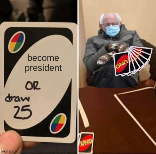 meme | become president | image tagged in memes,uno draw 25 cards | made w/ Imgflip meme maker