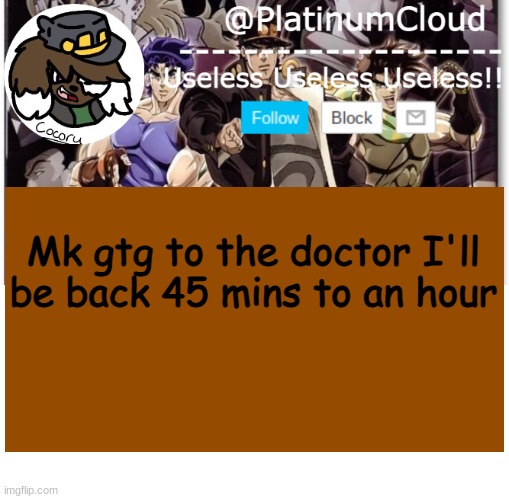 Cloud's jojo temp | Mk gtg to the doctor I'll be back 45 mins to an hour | image tagged in cloud's jojo temp | made w/ Imgflip meme maker