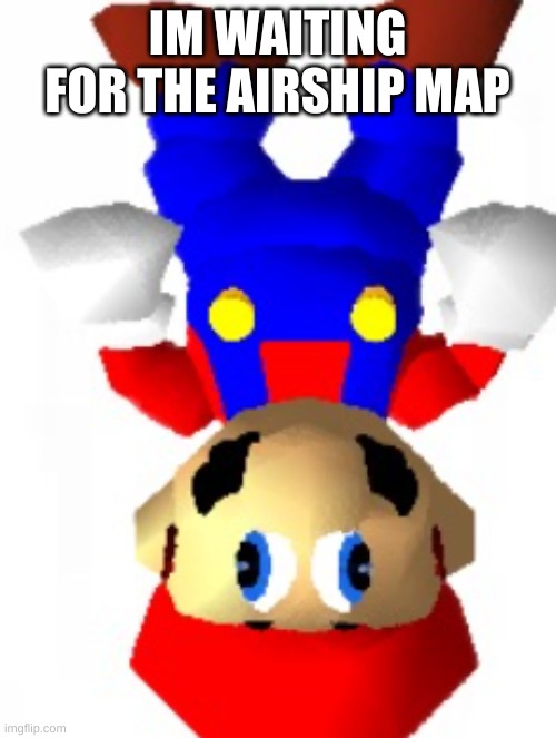 Mairo | IM WAITING FOR THE AIRSHIP MAP | image tagged in mairo | made w/ Imgflip meme maker
