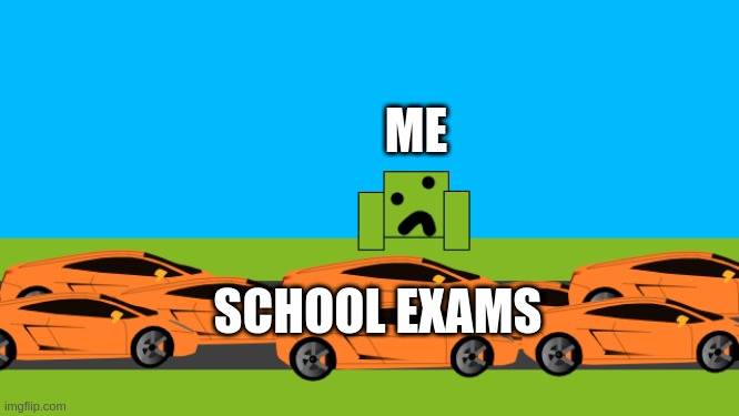 A meme i made | ME; SCHOOL EXAMS | image tagged in first time | made w/ Imgflip meme maker