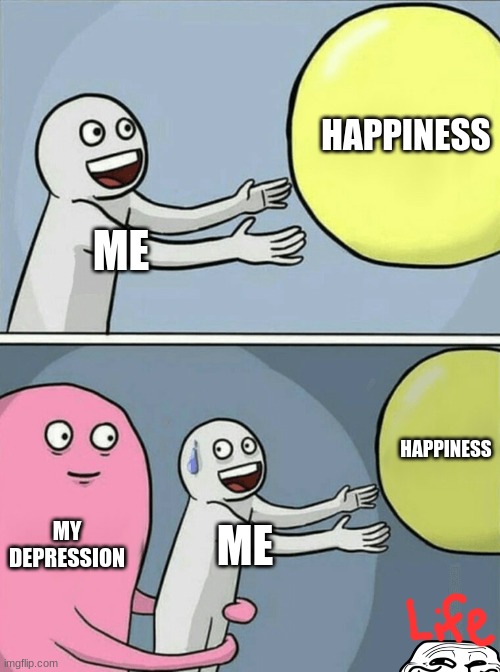 Running Away Balloon Meme | HAPPINESS; ME; HAPPINESS; MY DEPRESSION; ME | image tagged in memes,running away balloon | made w/ Imgflip meme maker