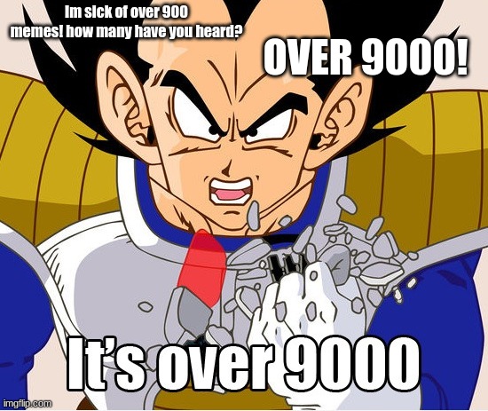 It's over 9000! (Dragon Ball Z) (Newer Animation) | Im sick of over 900 memes! how many have you heard? OVER 9000! | image tagged in it's over 9000 dragon ball z newer animation | made w/ Imgflip meme maker