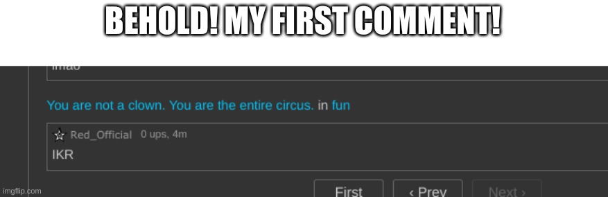 BEHOLD! MY FIRST COMMENT! | made w/ Imgflip meme maker