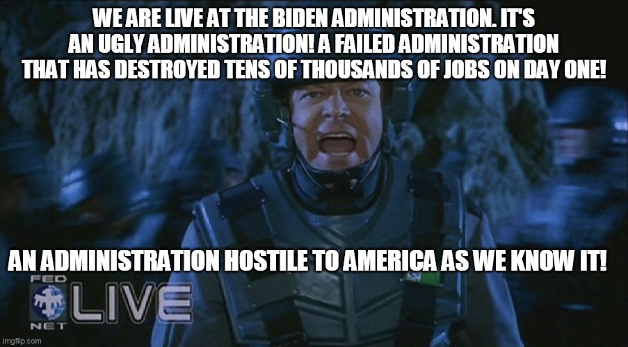 It's an ugly planet, a bug planet | WE ARE LIVE AT THE BIDEN ADMINISTRATION. IT'S AN UGLY ADMINISTRATION! A FAILED ADMINISTRATION THAT HAS DESTROYED TENS OF THOUSANDS OF JOBS ON DAY ONE! AN ADMINISTRATION HOSTILE TO AMERICA AS WE KNOW IT! | image tagged in it's an ugly planet a bug planet | made w/ Imgflip meme maker