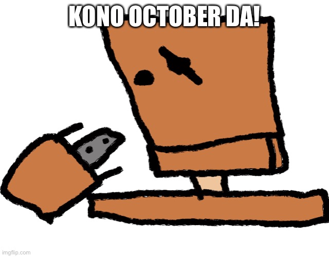 KONO OCTOBER DA! | KONO OCTOBER DA! | image tagged in jojo's bizarre adventure | made w/ Imgflip meme maker