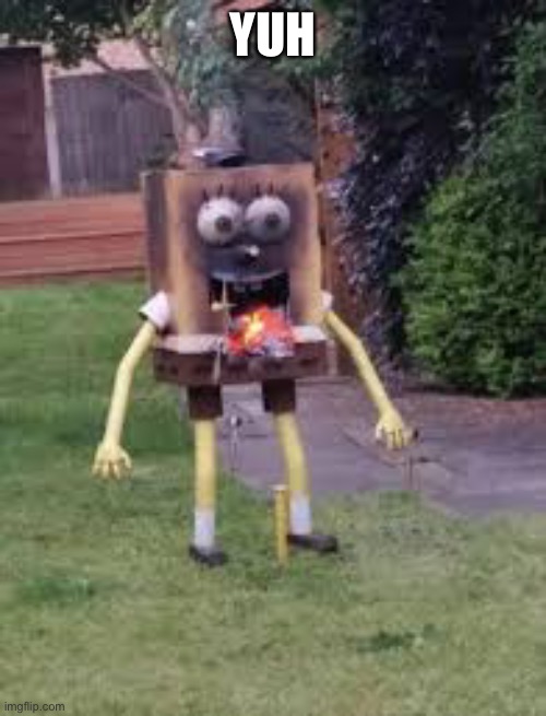 SpongeBob Overheat | YUH | image tagged in spongebob overheat | made w/ Imgflip meme maker