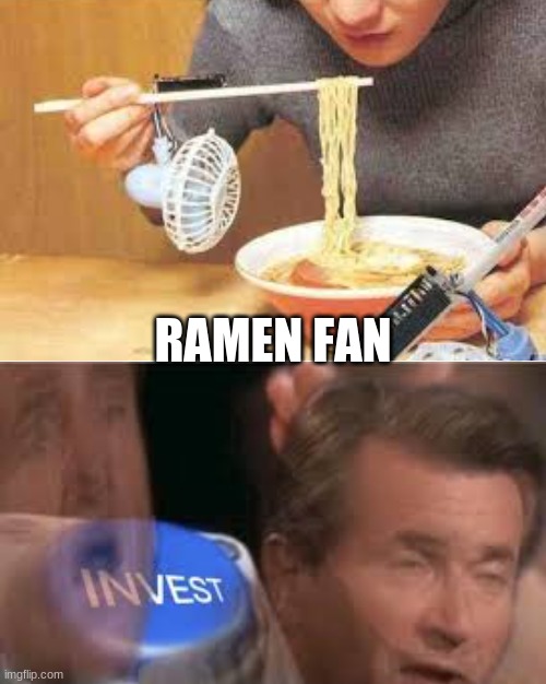 ramen fan | RAMEN FAN | image tagged in invest,funny | made w/ Imgflip meme maker