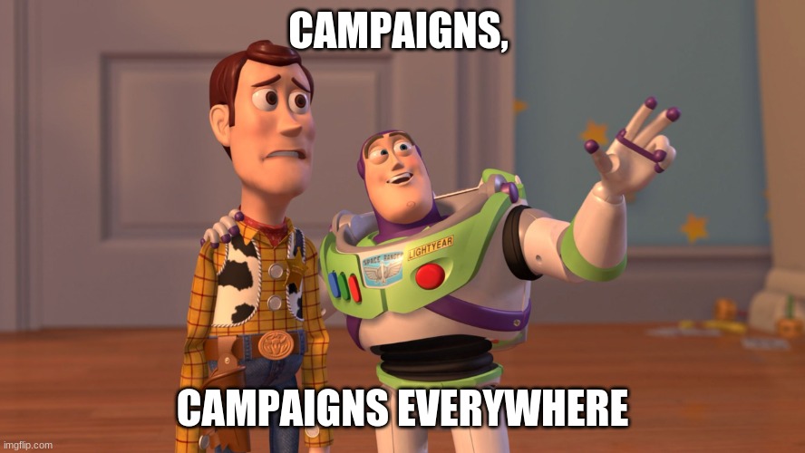x x everywhere | CAMPAIGNS, CAMPAIGNS EVERYWHERE | image tagged in x x everywhere | made w/ Imgflip meme maker