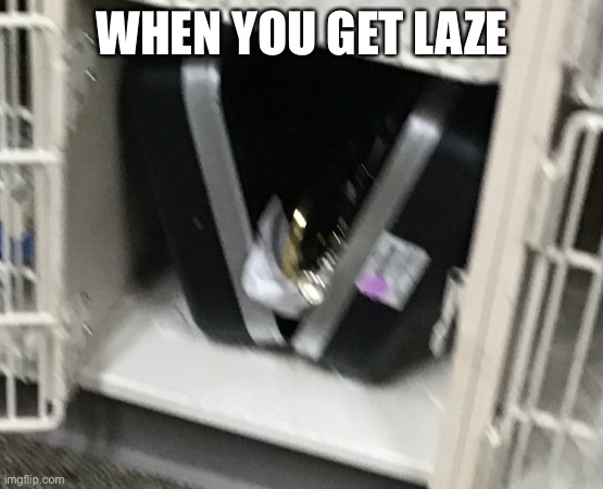 Lazy | WHEN YOU GET LAZE | image tagged in lazy,trumpet,when you get lazy | made w/ Imgflip meme maker