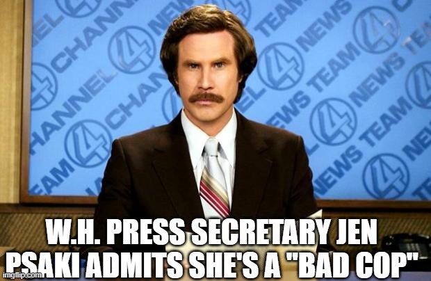 BREAKING NEWS | W.H. PRESS SECRETARY JEN PSAKI ADMITS SHE'S A "BAD COP" | image tagged in breaking news | made w/ Imgflip meme maker