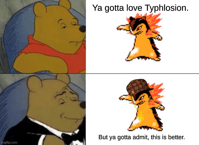 And the best Generation 2 Pokemon is... | Ya gotta love Typhlosion. But ya gotta admit, this is better. | image tagged in memes,tuxedo winnie the pooh,pokemon | made w/ Imgflip meme maker