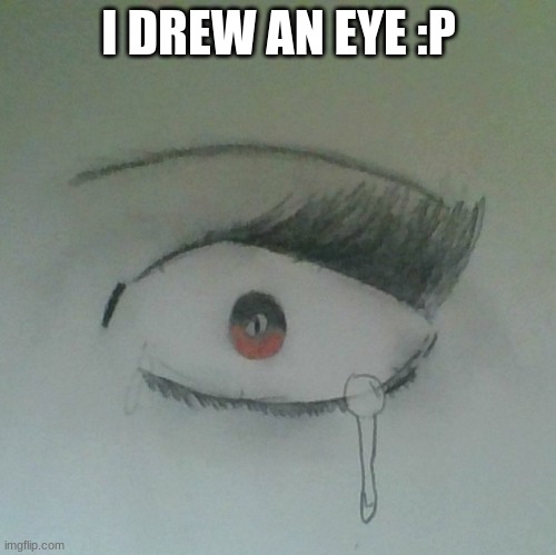 I drew a random eye :P | I DREW AN EYE :P | image tagged in drawing,eyes | made w/ Imgflip meme maker