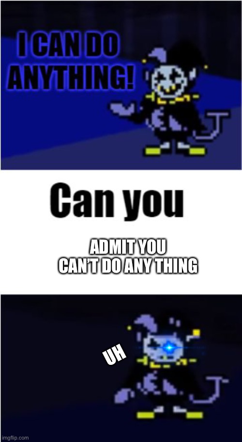 Lol | ADMIT YOU CAN’T DO ANY THING; UH | image tagged in i can do anything | made w/ Imgflip meme maker