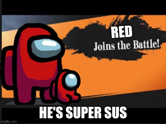 Joins The Battle! | RED; HE'S SUPER SUS | image tagged in joins the battle | made w/ Imgflip meme maker
