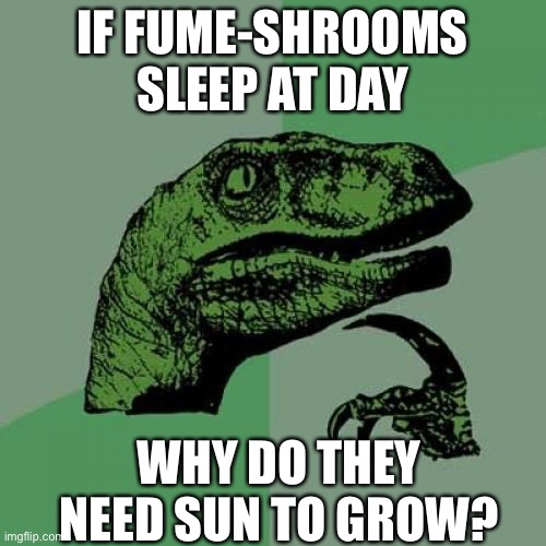 But why? | IF FUME-SHROOMS SLEEP AT DAY; WHY DO THEY NEED SUN TO GROW? | image tagged in memes,philosoraptor,plants vs zombies | made w/ Imgflip meme maker