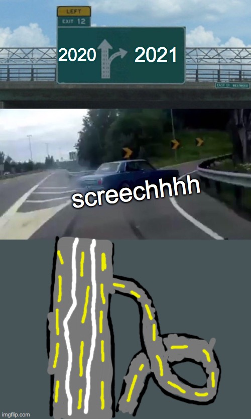 2020 | 2020; 2021; screechhhh | image tagged in memes,left exit 12 off ramp | made w/ Imgflip meme maker