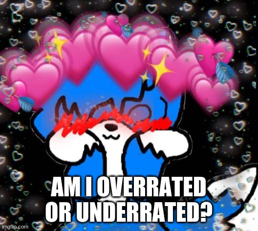 Be honest I wont hate you :3 | AM I OVERRATED OR UNDERRATED? | image tagged in cloudblushing 2 0 | made w/ Imgflip meme maker