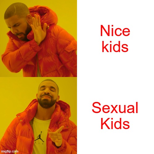 Drake Hotline Bling Meme | Nice kids Sexual
Kids | image tagged in memes,drake hotline bling | made w/ Imgflip meme maker