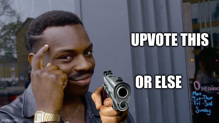 Roll Safe Think About It | UPVOTE THIS; OR ELSE | image tagged in memes,roll safe think about it | made w/ Imgflip meme maker