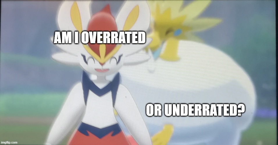 E | AM I OVERRATED; OR UNDERRATED? | image tagged in arctozolt behind cinderace | made w/ Imgflip meme maker