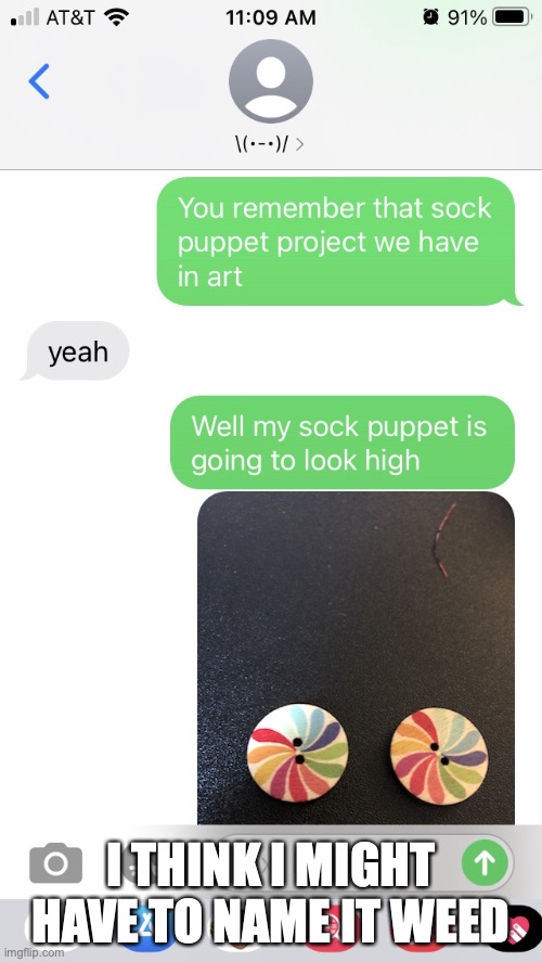 high sock puppet | I THINK I MIGHT HAVE TO NAME IT WEED | image tagged in high sock puppet | made w/ Imgflip meme maker