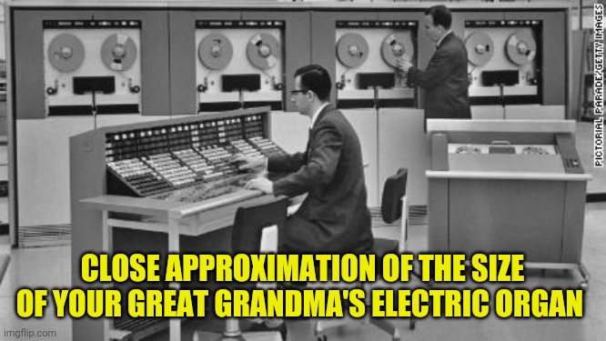 When will electric organs go extinct? Not yet! | CLOSE APPROXIMATION OF THE SIZE OF YOUR GREAT GRANDMA'S ELECTRIC ORGAN | image tagged in old computer,organ,grandma | made w/ Imgflip meme maker