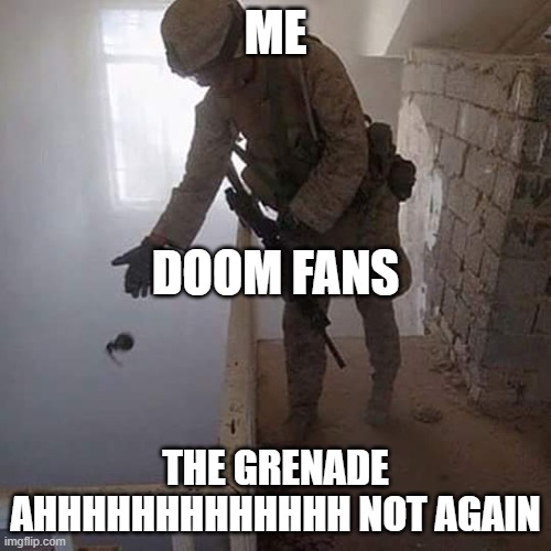 Grenade Drop | ME; DOOM FANS; THE GRENADE AHHHHHHHHHHHHH NOT AGAIN | image tagged in grenade drop | made w/ Imgflip meme maker