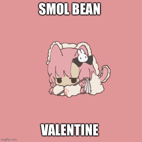 SMOL BEAN; VALENTINE | made w/ Imgflip meme maker