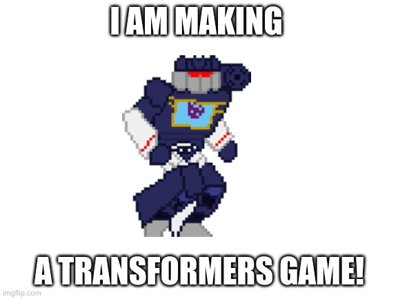Transformers game! (link in comments) | I AM MAKING; A TRANSFORMERS GAME! | image tagged in blank white template,transformers | made w/ Imgflip meme maker