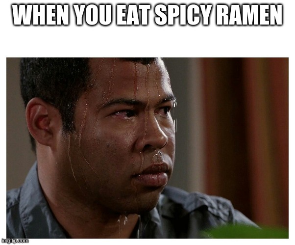 totes relatable | WHEN YOU EAT SPICY RAMEN | image tagged in jordan peele sweating,memes,so true memes | made w/ Imgflip meme maker