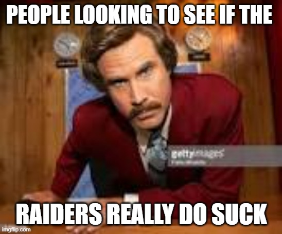 raiders suck | PEOPLE LOOKING TO SEE IF THE; RAIDERS REALLY DO SUCK | image tagged in raiders suck | made w/ Imgflip meme maker