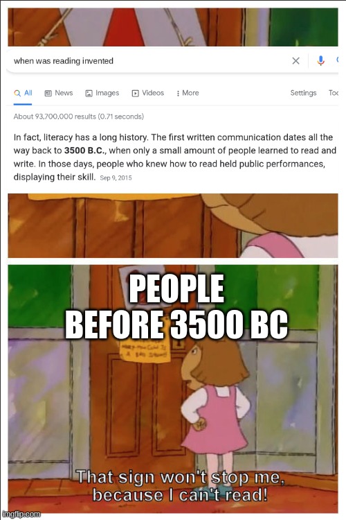I can't read... | PEOPLE BEFORE 3500 BC | image tagged in this sign won't stop me because i cant read | made w/ Imgflip meme maker
