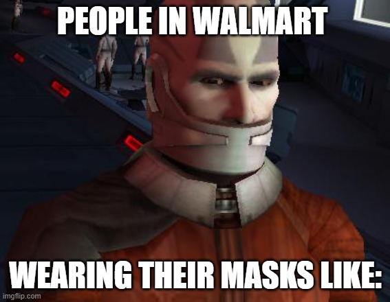 its true though | PEOPLE IN WALMART; WEARING THEIR MASKS LIKE: | image tagged in malak nose mask | made w/ Imgflip meme maker