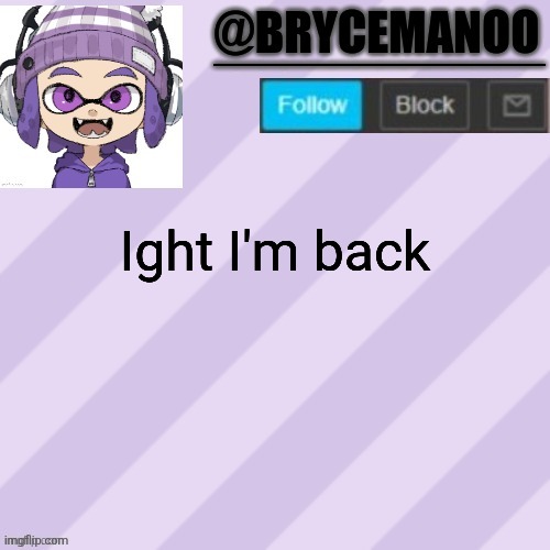 BrycemanOO announcement temple | Ight I'm back | image tagged in brycemanoo announcement temple | made w/ Imgflip meme maker