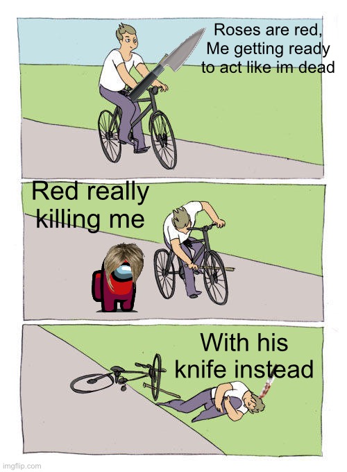 Lul | Roses are red, Me getting ready to act like im dead; Red really killing me; With his knife instead | image tagged in memes,bike fall | made w/ Imgflip meme maker