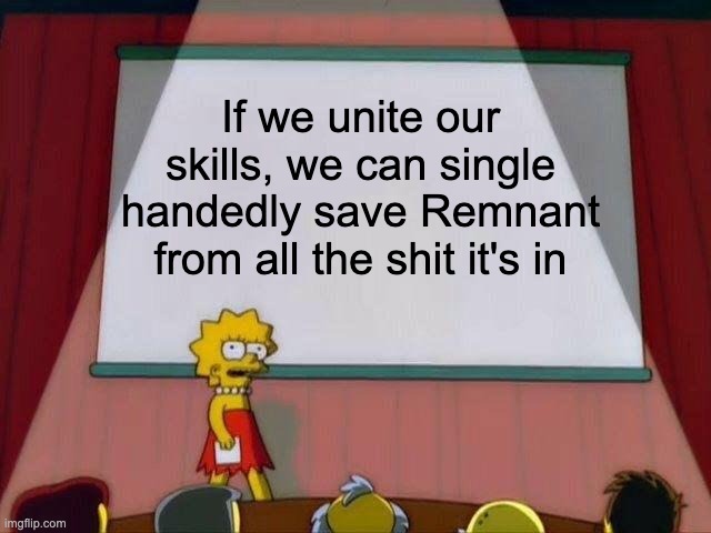 How To Save A World 101 | If we unite our skills, we can single handedly save Remnant from all the shit it's in | image tagged in lisa simpson's presentation | made w/ Imgflip meme maker